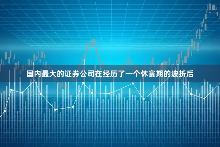国内最大的证券公司在经历了一个休赛期的波折后