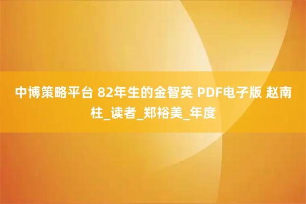 中博策略平台 82年生的金智英 PDF电子版 赵南柱_读者_郑裕美_年度